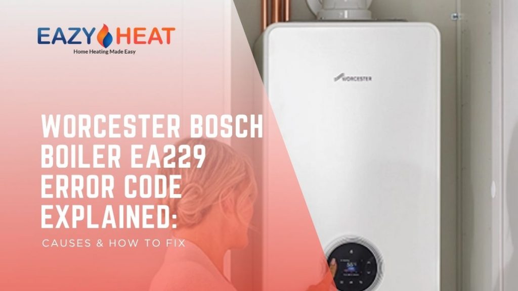 Worcester Bosch Boiler EA229 Error Code Explained: Causes & How to Fix